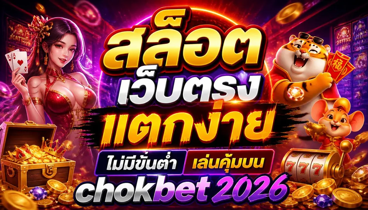 สล็อตเว็บตรง แตกง่าย ไม่มีขั้นต่ำ เล่นคุ้มบน chokbet 2026